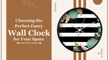 Choosing the Perfect Fancy Wall Clock for Your Space